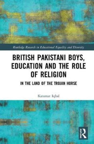 Cover for Iqbal, Karamat (Forward Partnership Consultancy, UK) · British Pakistani Boys, Education and the Role of Religion: In the Land of the Trojan Horse - Routledge Research in Educational Equality and Diversity (Gebundenes Buch) (2018)