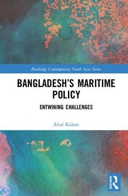 Cover for Abul Kalam · Bangladesh’s Maritime Policy: Entwining Challenges - Routledge Contemporary South Asia Series (Hardcover Book) (2018)