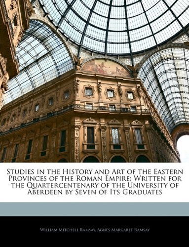 Cover for William Mitchell Ramsay · Studies in the History and Art of the Eastern Provinces of the Roman Empire: Written for the Quartercentenary of the University of Aberdeen by Seven of Its Graduates (Paperback Book) (2010)