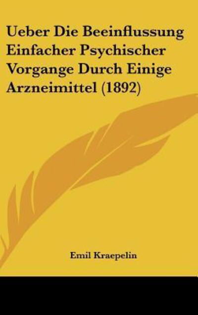 Cover for Emil Kraepelin · Ueber Die Beeinflussung Einfacher Psychischer Vorgange Durch Einige Arzneimittel (1892) (Hardcover Book) (2018)