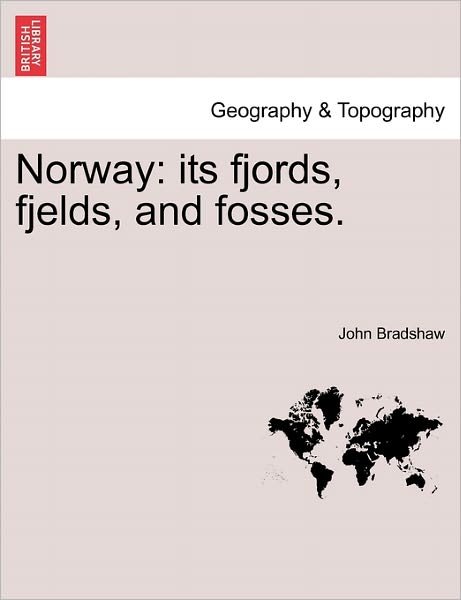 Cover for John Bradshaw · Norway: Its Fjords, Fjelds, and Fosses. (Paperback Bog) (2011)