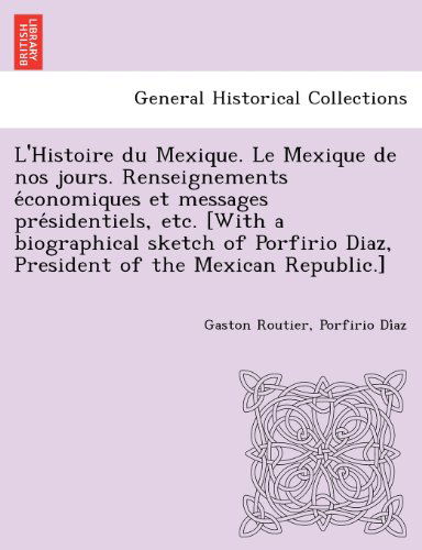 Cover for Porfirio Diaz · L'histoire Du Mexique. Le Mexique De Nos Jours. Renseignements Economiques et Messages Presidentiels, Etc. [with a Biographical Sketch of Porfirio ... of the Mexican Republic.] (Paperback Book) [French edition] (2012)