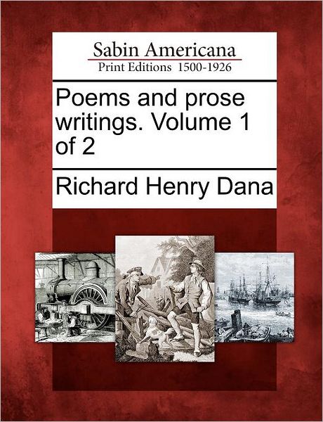 Cover for Richard Henry Dana · Poems and Prose Writings. Volume 1 of 2 (Paperback Book) (2012)