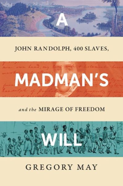 Cover for Gregory May · A Madman's Will: John Randolph, Four Hundred Slaves, and the Mirage of Freedom (Paperback Book) (2025)