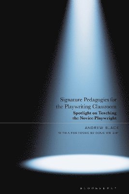 Cover for Black, Dr Andrew (University of Missouri, USA) · Signature Pedagogies for the Playwriting Classroom: Spotlight on Teaching the Novice Playwright (Hardcover Book) (2025)