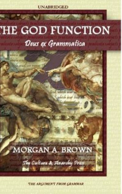 Cover for Morgan A. Brown · The God Function: Deus Ex Grammatica (Hardcover Book) (2019)