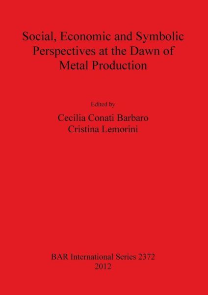 Cover for Cecilia Conati Barbaro · Social, Economic and Symbolic Perspectives at the Dawn of Metal Production (Bar International Series) (Paperback Book) (2012)