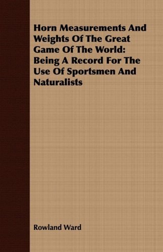 Cover for Rowland Ward · Horn Measurements and Weights of the Great Game of the World: Being a Record for the Use of Sportsmen and Naturalists (Taschenbuch) (2008)