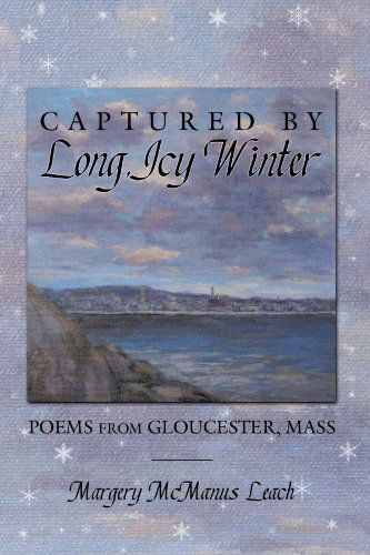 Cover for Margery Mcmanus Leach · Captured by Long, Icy Winter: Poems from Gloucester, Mass (Paperback Book) (2010)