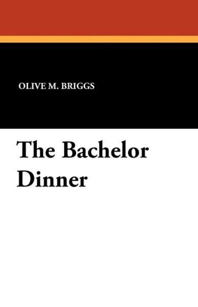 The Bachelor Dinner - Olive M. Briggs - Livros - Wildside Press - 9781434406620 - 6 de setembro de 2024