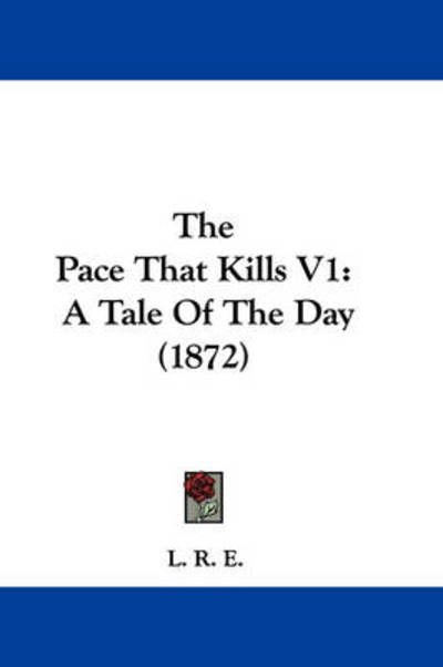 The Pace That Kills V1: a Tale of the Day (1872) - L R E - Books - Kessinger Publishing - 9781437306620 - November 26, 2008