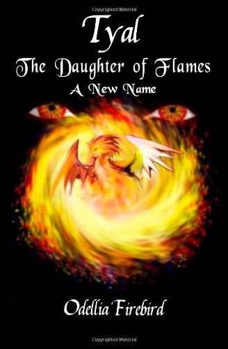 Tyal, the Daughter of Flames: a New Name - Odellia Firebird - Books - CreateSpace Independent Publishing Platf - 9781440432620 - May 15, 2009