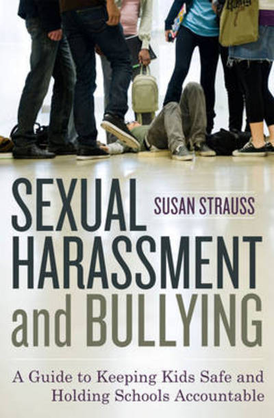 Cover for Susan Strauss · Sexual Harassment and Bullying: A Guide to Keeping Kids Safe and Holding Schools Accountable (Hardcover Book) (2011)