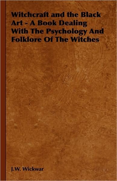 Cover for J W Wickwar · Witchcraft and the Black Art - a Book Dealing with the Psychology and Folklore of the Witches (Gebundenes Buch) (2008)