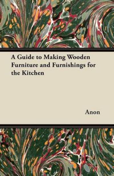 Cover for Anon · A Guide to Making Wooden Furniture and Furnishings for the Kitchen (Paperback Bog) (2012)