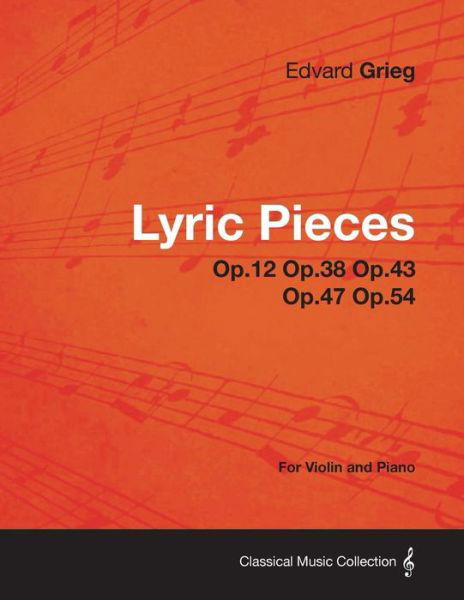 Lyric Pieces Op.12 Op.38 Op.43 Op.47 Op.54 - for Violin and Piano - Edvard Grieg - Livros - Dabney Press - 9781447475620 - 9 de janeiro de 2013
