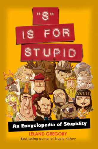 Cover for Leland Gregory · S is for Stupid: an Encyclopedia of Stupidity (Pocketbok) (2011)