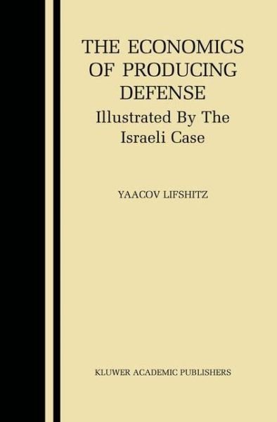 Cover for Yaacov Lifshitz · The Economics of Producing Defense: Illustrated by the Israeli Case (Paperback Book) [Softcover reprint of the original 1st ed. 2003 edition] (2012)