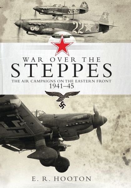 War over the Steppes: The air campaigns on the Eastern Front 1941–45 - E. R. Hooton - Książki - Bloomsbury Publishing PLC - 9781472815620 - 20 października 2016