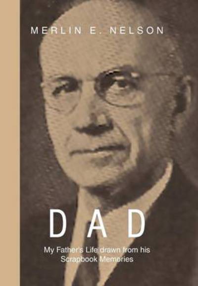 Cover for Merlin E Nelson · Dad: My Father's Life Drawn from His Scrapbook Memories (Hardcover Book) (2012)