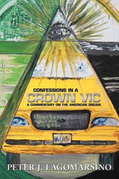 Cover for Peter J Lagomarsino · Confessions in a Crown Vic: a Commentary on the American Dream. (Paperback Book) (2012)