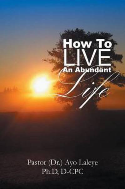 Cover for Pastor (Dr ) Ayo Laleye, Ph D D-cpc · How to Live an Abundant Life (Paperback Bog) (2013)