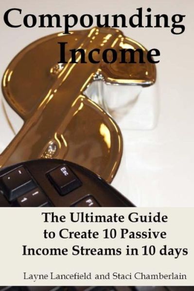 Cover for Layne Lancefield · Compounding Income: the Ultimate Guide to Create 10 Passive Income Streams in 10 Days (Paperback Book) (2013)