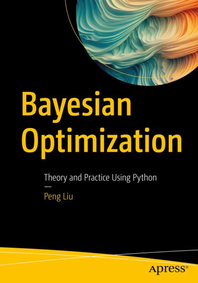 Bayesian Optimization: Theory and Practice Using Python - Peng Liu - Bøger - APress - 9781484290620 - 24. marts 2023