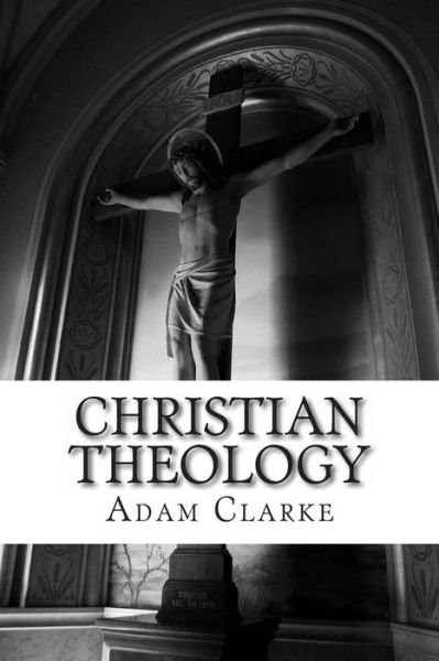 Cover for Adam Clarke · Christian Theology (Paperback Book) (2014)