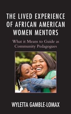 Cover for Wyletta Gamble-Lomax · The Lived Experience of African American Women Mentors: What it Means to Guide as Community Pedagogues - Race and Education in the Twenty-First Century (Gebundenes Buch) (2016)