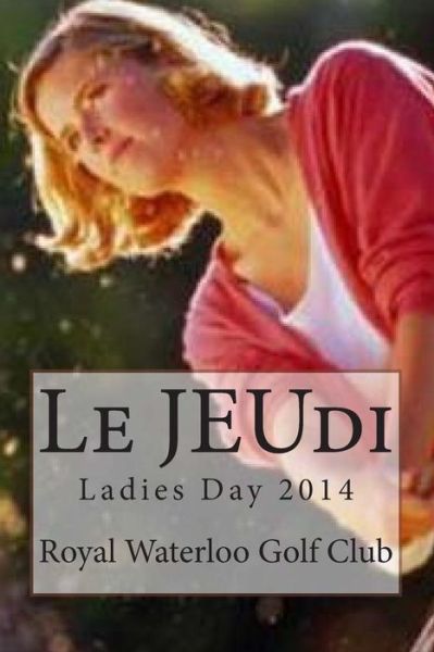 Cover for Ladies of the Royal Waterloo Golf Club · Le Jeudi: Ladies Day 2014 (Taschenbuch) (2014)