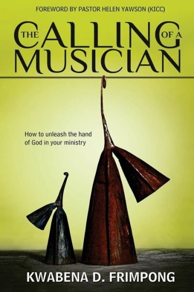 Cover for Kwabena D Frimpong · The Calling of a Musician: How to Unleash the Hand of God in Your Ministry (Paperback Book) (2014)