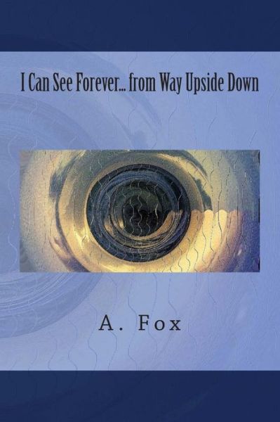 Cover for A Fox · I Can See Forever... from Way Upside Down (Paperback Book) (2014)