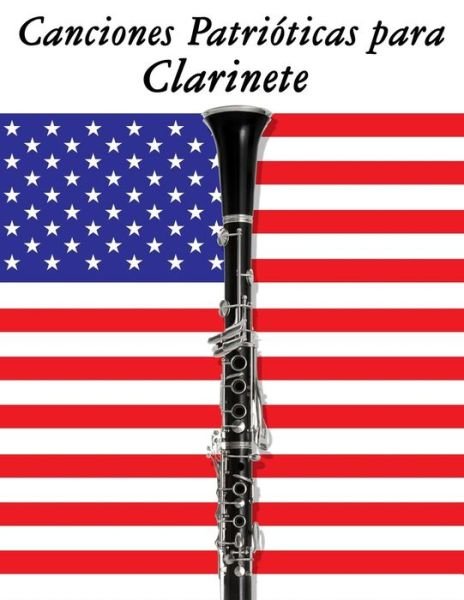 Canciones Patrioticas Para Clarinete: 10 Canciones De Estados Unidos - Uncle Sam - Books - Createspace - 9781500765620 - September 10, 2014