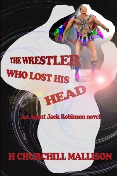 Cover for H Churchill Mallison · The Wrestler Who Lost His Head: an Agent Jack Robinson Novel (Paperback Book) (2014)