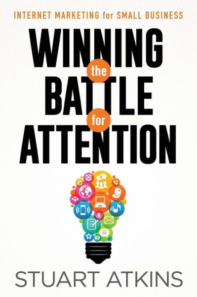 Cover for Stuart Atkins · Winning the Battle for Attention: Internet Marketing for Small Business (Paperback Book) (2015)