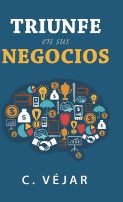 Cover for C Vejar · Triunfe En Sus Negocios (Hardcover Book) (2018)