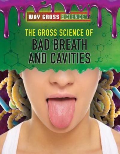 Cover for Jessica Shaw · The Gross Science of Bad Breath and Cavities (Hardcover Book) (2018)