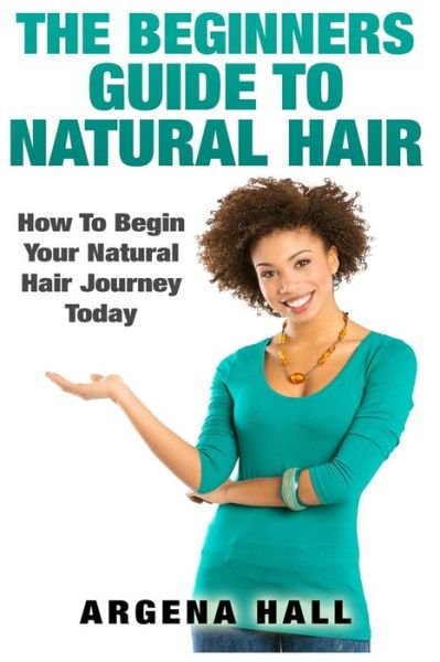 Cover for Argena Hall · The Beginners Guide To Natural Hair: How To Begin Your Natural Hair Journey Today (Buch) (2015)