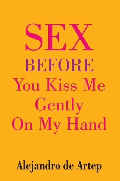 Alejandro De Artep · Sex Before You Kiss Me Gently on My Hand (Paperback Bog) (2015)