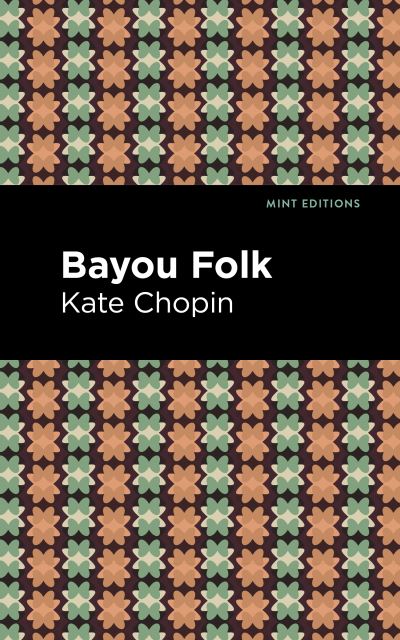 Bayou Folk - Mint Editions - Kate Chopin - Kirjat - Graphic Arts Books - 9781513271620 - torstai 8. huhtikuuta 2021