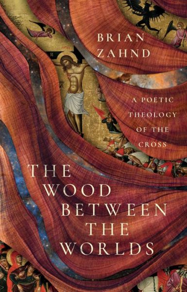 The Wood Between the Worlds: A Poetic Theology of the Cross - Brian Zahnd - Books - InterVarsity Press - 9781514005620 - February 6, 2024