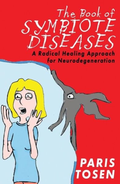 The Book of Symbiote Diseases: a Radical Healing Approach for Neurodegeneration - Paris Tosen - Bøger - Createspace - 9781514328620 - 13. juni 2015