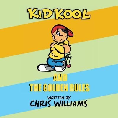 Kid Kool and the Golden Rules - Chris Williams - Kirjat - XLIBRIS - 9781514472620 - keskiviikko 27. huhtikuuta 2016