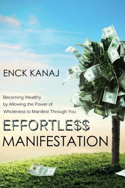Cover for Enck Kanaj · Effortless Manifestation: Becoming Wealthy by Allowing the Power of Wholeness to Manifest Through You (Paperback Bog) (2014)