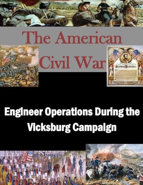 Engineer Operations During the Vicksburg Campaign - U S Army Command and General Staff Coll - Libros - Createspace Independent Publishing Platf - 9781522868620 - 22 de diciembre de 2015