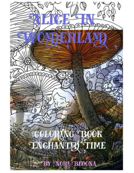 Alice in Wonderland Enchanted Time - Nora Begona - Boeken - CreateSpace Independent Publishing Platf - 9781523449620 - 14 januari 2016