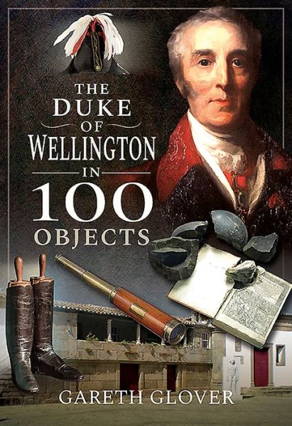 Cover for Gareth Glover · The Duke of Wellington in 100 Objects (Hardcover Book) (2020)