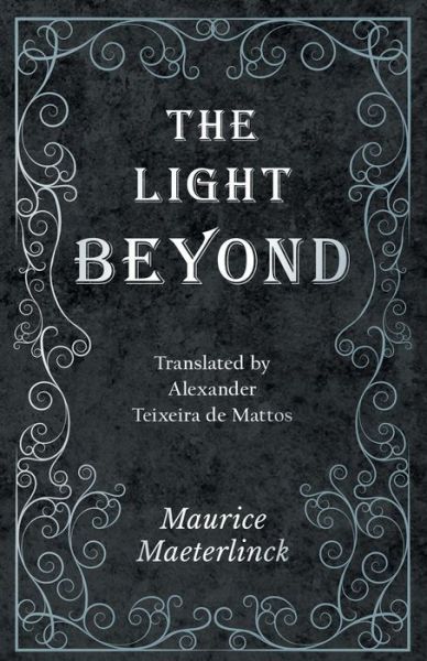 Cover for Maurice Maeterlinck · The Light Beyond - Translated by Alexander Teixeira de Mattos (Taschenbuch) (2019)