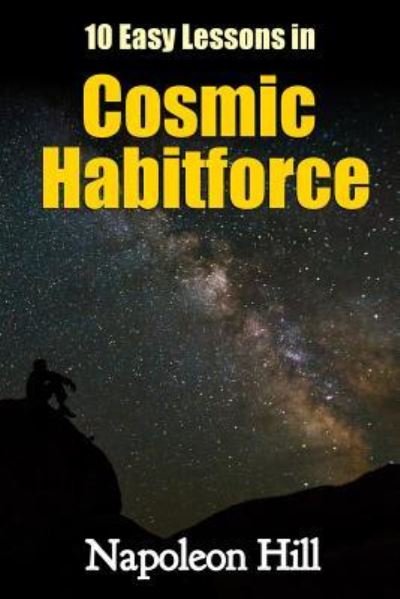 10 Easy Lessons in Cosmic Habitforce - Napoleon Hill - Libros - Createspace Independent Publishing Platf - 9781530212620 - 23 de febrero de 2016